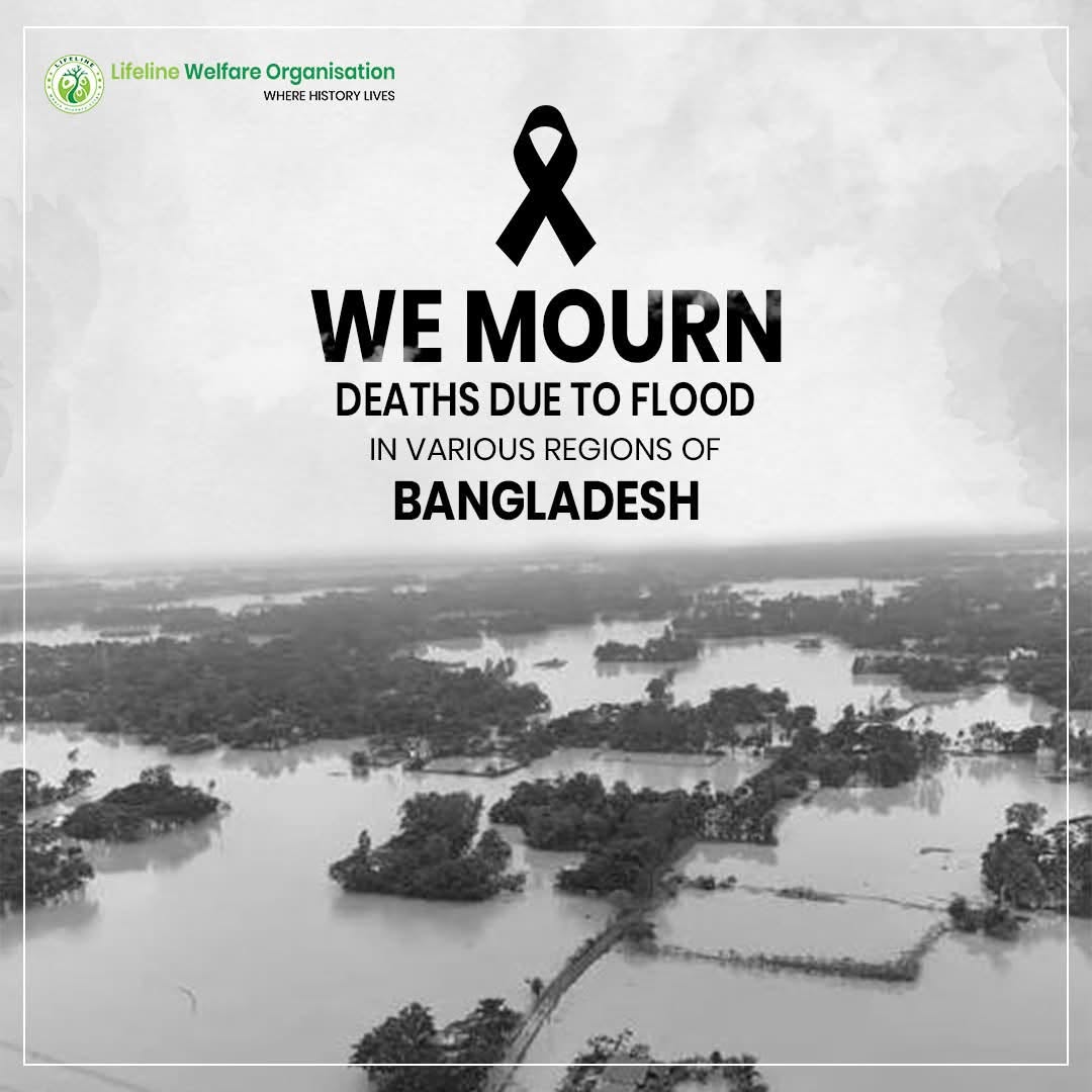 Lifeline Welfare Organisation expresses its deepest sorrow over the tragic and unexpected loss of lives caused by the recent devastating floods across various regions of Bangladesh